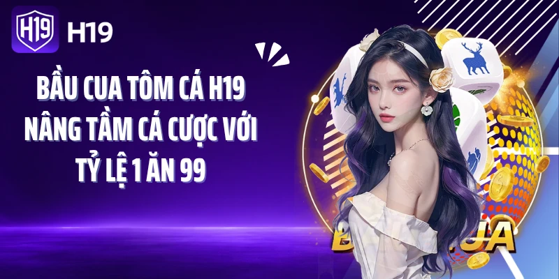 Bầu Cua Tôm Cá H19 - Nâng Tầm Cá Cược Với Tỷ Lệ 1 Ăn 99
