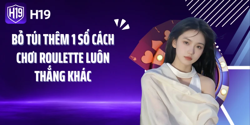 Bỏ túi thêm 1 số cách chơi roulette luôn thắng khác