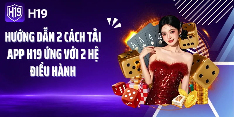 Hướng dẫn 2 cách tải app H19 ứng với 2 hệ điều hành