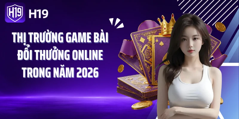 Thị trường game bài đổi thưởng online trong năm 2026