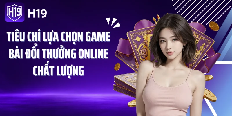 Tiêu chí lựa chọn game bài đổi thưởng online chất lượng