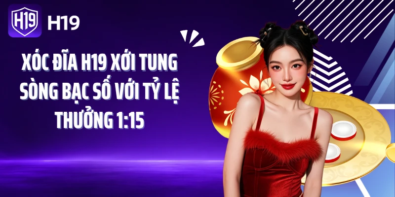 Xóc Đĩa H19 Xới Tung Sòng Bạc Số Với Tỷ Lệ Thưởng 1:15